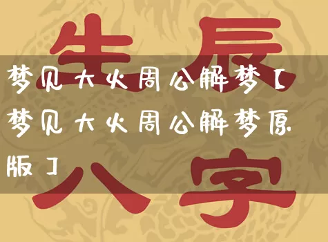 梦见大火周公解梦【梦见大火周公解梦原版】_https://www.nbtfsb.com_八字算命_第1张