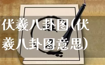 伏羲八卦图(伏羲八卦图意思)_https://www.nbtfsb.com_八字算命_第1张