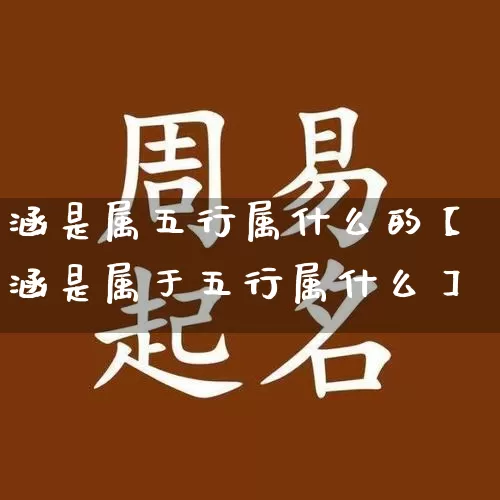 涵是属五行属什么的【涵是属于五行属什么】_https://www.nbtfsb.com_八字算命_第1张