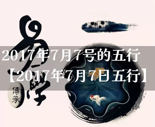 2017年7月7号的五行【2017年7月7日五行】_https://www.nbtfsb.com_五行风水_第1张