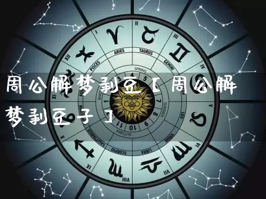 周公解梦剥豆【周公解梦剥豆子】_https://www.nbtfsb.com_周公解梦_第1张