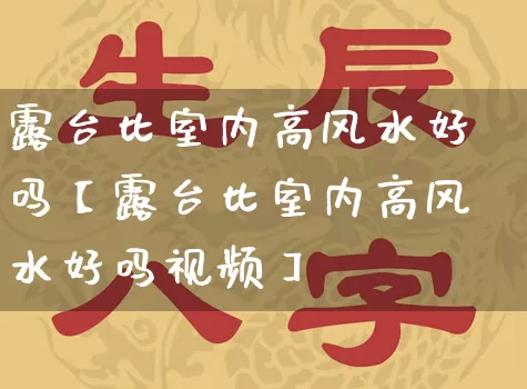 露台比室内高风水好吗【露台比室内高风水好吗视频】_https://www.nbtfsb.com_五行风水_第1张