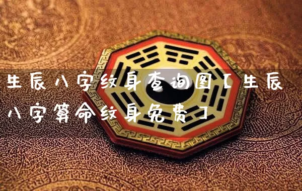 生辰八字纹身查询图【生辰八字算命纹身免费】_https://www.nbtfsb.com_五行风水_第1张