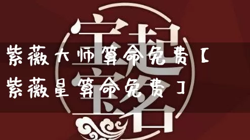 紫薇大师算命免费【紫薇星算命免费】_https://www.nbtfsb.com_周公解梦_第1张