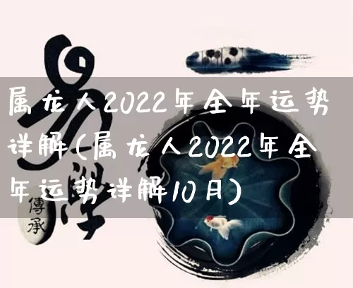 属龙人2022年全年运势详解(属龙人2022年全年运势详解10月)_https://www.nbtfsb.com_生肖星座_第1张