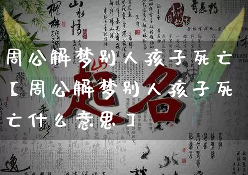 周公解梦别人孩子死亡【周公解梦别人孩子死亡什么意思】_https://www.nbtfsb.com_生肖星座_第1张