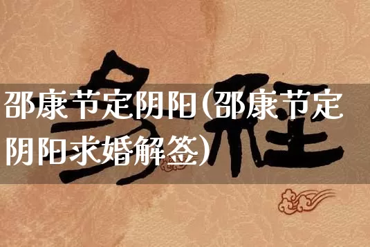 邵康节定阴阳(邵康节定阴阳求婚解签)_https://www.nbtfsb.com_周公解梦_第1张