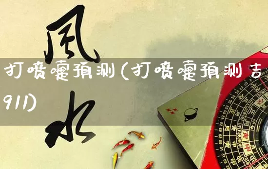 打喷嚏预测(打喷嚏预测吉凶911)_https://www.nbtfsb.com_国学动态_第1张