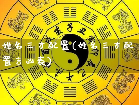 姓名三才配置(姓名三才配置吉凶表)_https://www.nbtfsb.com_易经起名_第1张