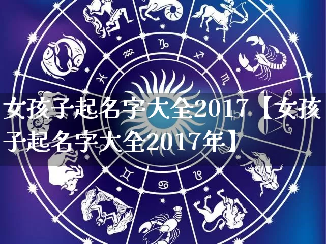 女孩子起名字大全2017【女孩子起名字大全2017年】_https://www.nbtfsb.com_五行风水_第1张