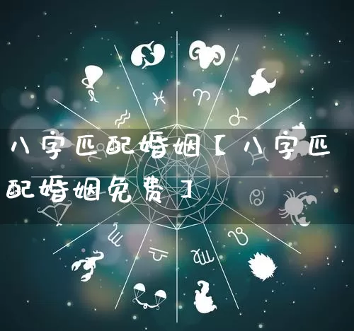 八字匹配婚姻【八字匹配婚姻免费】_https://www.nbtfsb.com_国学动态_第1张