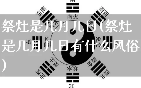 祭灶是几月几日(祭灶是几月几日有什么风俗)_https://www.nbtfsb.com_易经起名_第1张