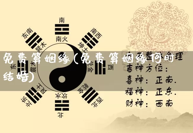 免费算姻缘(免费算姻缘何时结婚)_https://www.nbtfsb.com_国学动态_第1张
