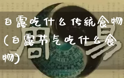 白露吃什么传统食物(白露节气吃什么食物)_https://www.nbtfsb.com_八字算命_第1张