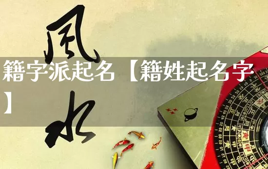 籍字派起名【籍姓起名字】_https://www.nbtfsb.com_生肖星座_第1张