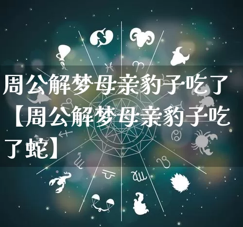 周公解梦母亲豹子吃了【周公解梦母亲豹子吃了蛇】_https://www.nbtfsb.com_国学动态_第1张