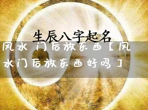 风水 门后放东西【风水门后放东西好吗】_https://www.nbtfsb.com_八字算命_第1张