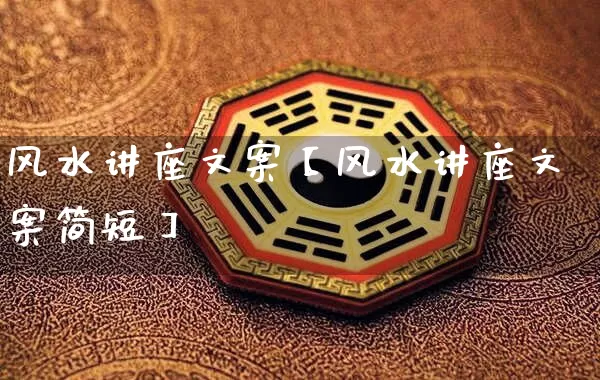 风水讲座文案【风水讲座文案简短】_https://www.nbtfsb.com_八字算命_第1张