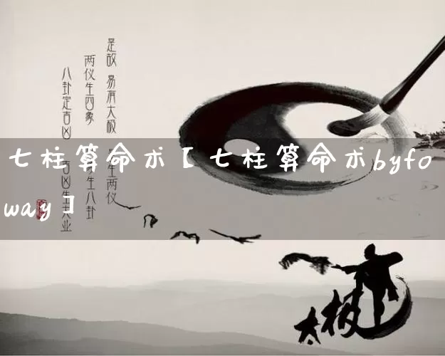 七柱算命术【七柱算命术byfoway】_https://www.nbtfsb.com_周公解梦_第1张
