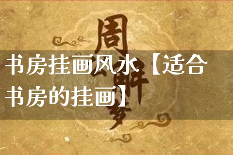 书房挂画风水【适合书房的挂画】_https://www.nbtfsb.com_五行风水_第1张