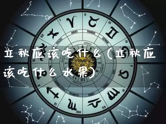 立秋应该吃什么(立秋应该吃什么水果)_https://www.nbtfsb.com_周公解梦_第1张