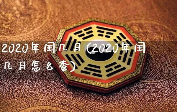 2020年闰几月(2020年闰几月怎么查)_https://www.nbtfsb.com_国学动态_第1张