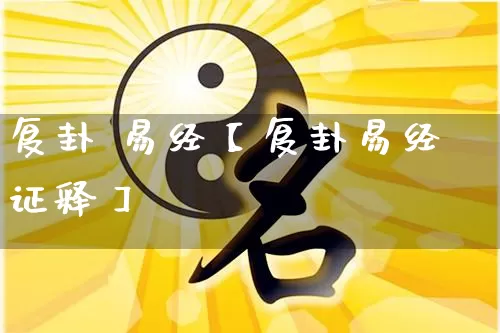 复卦 易经【复卦易经证释】_https://www.nbtfsb.com_五行风水_第1张
