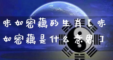 味如密藕的生肖【味如密藕是什么意思】_https://www.nbtfsb.com_八字算命_第1张