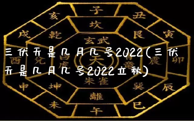 三伏天是几月几号2022(三伏天是几月几号2022立秋)_https://www.nbtfsb.com_周公解梦_第1张