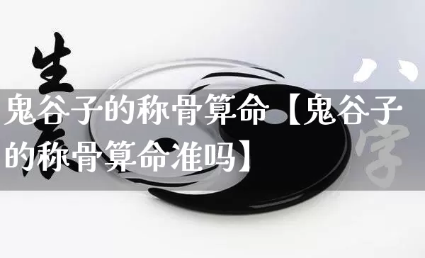 鬼谷子的称骨算命【鬼谷子的称骨算命准吗】_https://www.nbtfsb.com_八字算命_第1张