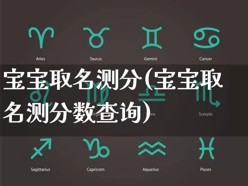 宝宝取名测分(宝宝取名测分数查询)_https://www.nbtfsb.com_生肖星座_第1张