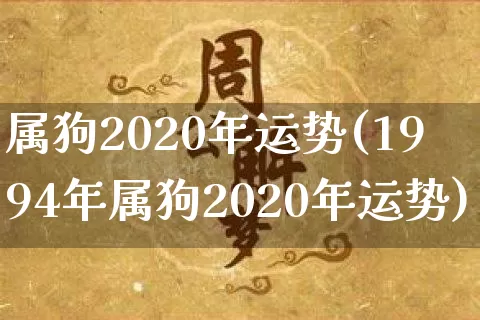 属狗2020年运势(1994年属狗2020年运势)_https://www.nbtfsb.com_易经起名_第1张