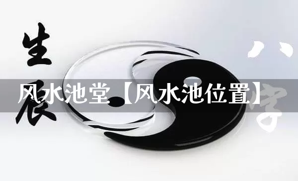 风水池堂【风水池位置】_https://www.nbtfsb.com_易经起名_第1张