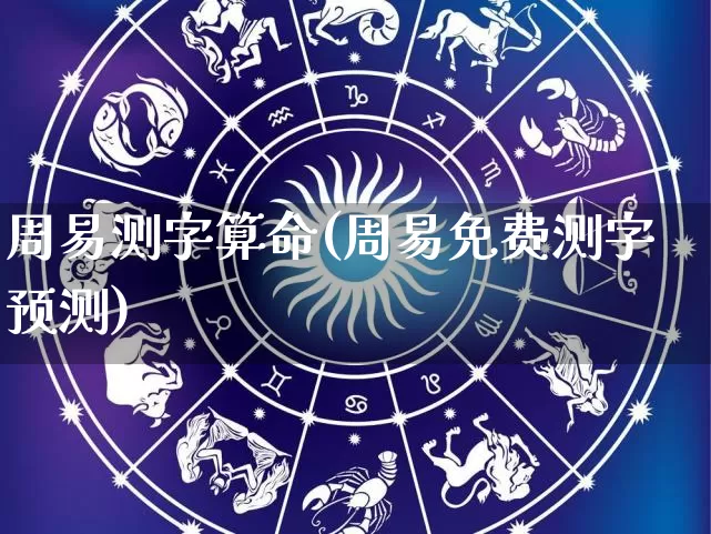 周易测字算命(周易免费测字预测)_https://www.nbtfsb.com_周公解梦_第1张