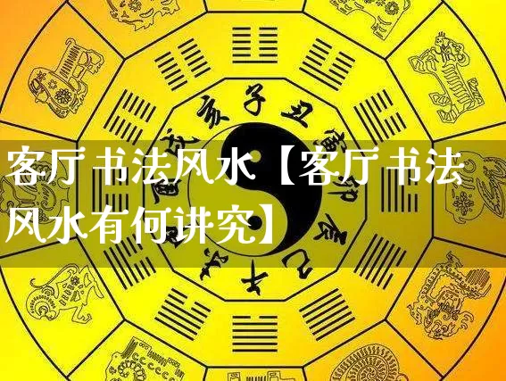 客厅书法风水【客厅书法风水有何讲究】_https://www.nbtfsb.com_周公解梦_第1张