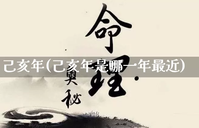 己亥年(己亥年是哪一年最近)_https://www.nbtfsb.com_道源国学_第1张