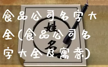 食品公司名字大全(食品公司名字大全及寓意)_https://www.nbtfsb.com_生肖星座_第1张