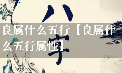 良属什么五行【良属什么五行属性】_https://www.nbtfsb.com_道源国学_第1张