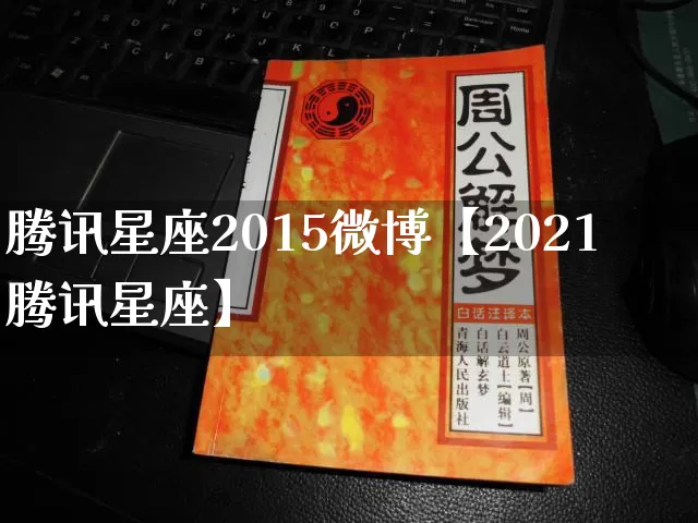 腾讯星座2015微博【2021腾讯星座】_https://www.nbtfsb.com_八字算命_第1张