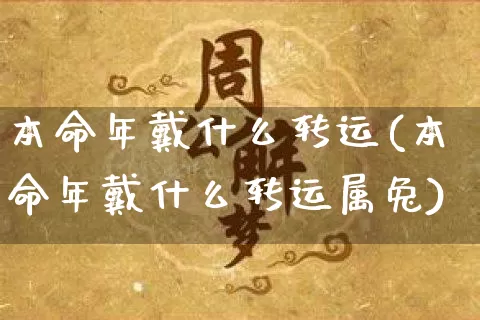 本命年戴什么转运(本命年戴什么转运属兔)_https://www.nbtfsb.com_生肖星座_第1张