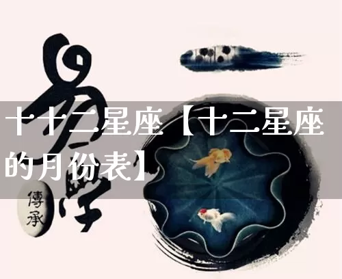 十十二星座【十二星座的月份表】_https://www.nbtfsb.com_八字算命_第1张