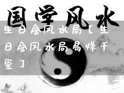 生日会风水局【生日会风水局易烊千玺】_https://www.nbtfsb.com_八字算命_第1张