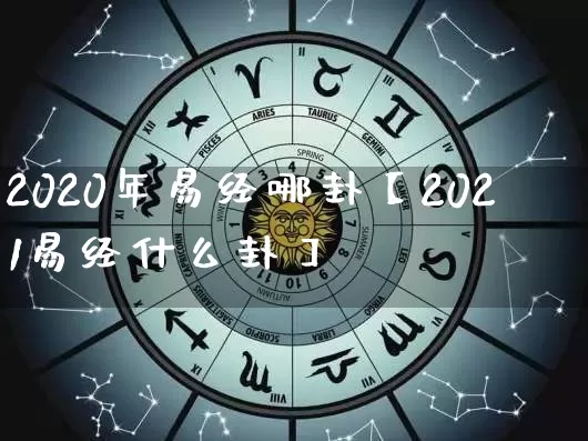 2020年易经哪卦【2021易经什么卦】_https://www.nbtfsb.com_五行风水_第1张