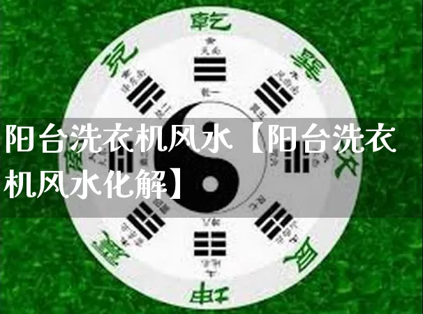 阳台洗衣机风水【阳台洗衣机风水化解】_https://www.nbtfsb.com_道源国学_第1张
