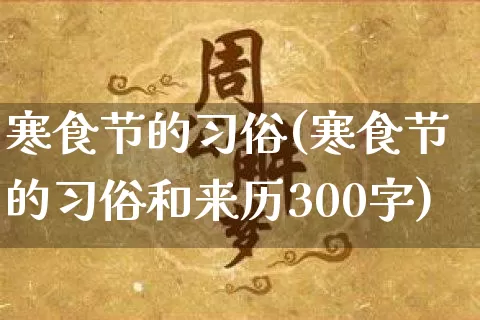 寒食节的习俗(寒食节的习俗和来历300字)_https://www.nbtfsb.com_易经起名_第1张