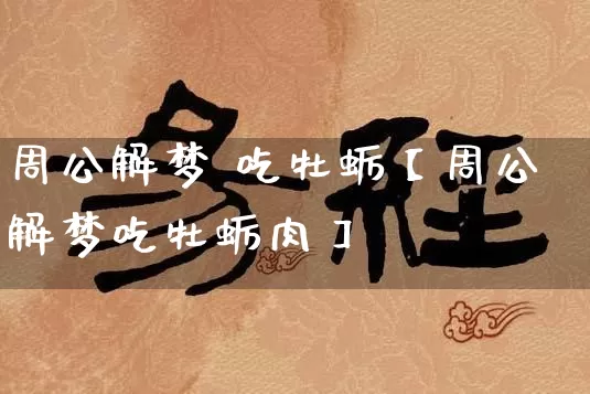 周公解梦 吃牡蛎【周公解梦吃牡蛎肉】_https://www.nbtfsb.com_周公解梦_第1张