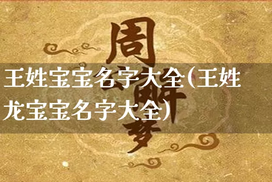 王姓宝宝名字大全(王姓龙宝宝名字大全)_https://www.nbtfsb.com_五行风水_第1张