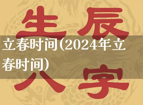 立春时间(2024年立春时间)_https://www.nbtfsb.com_八字算命_第1张