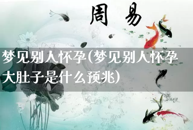 梦见别人怀孕(梦见别人怀孕大肚子是什么预兆)_https://www.nbtfsb.com_周公解梦_第1张
