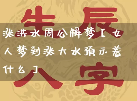 涨洪水周公解梦【女人梦到涨大水预示着什么】_https://www.nbtfsb.com_生肖星座_第1张